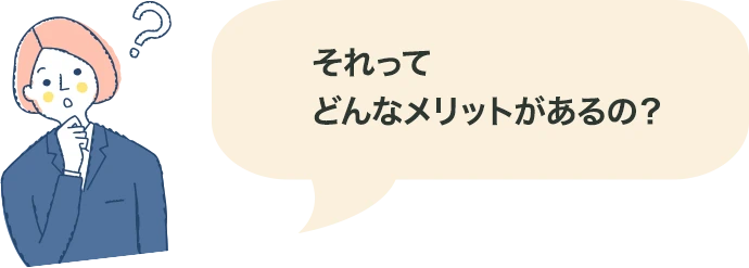 それってどんなメリットがあるの？