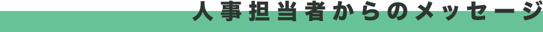 人事担当者からのメッセージ